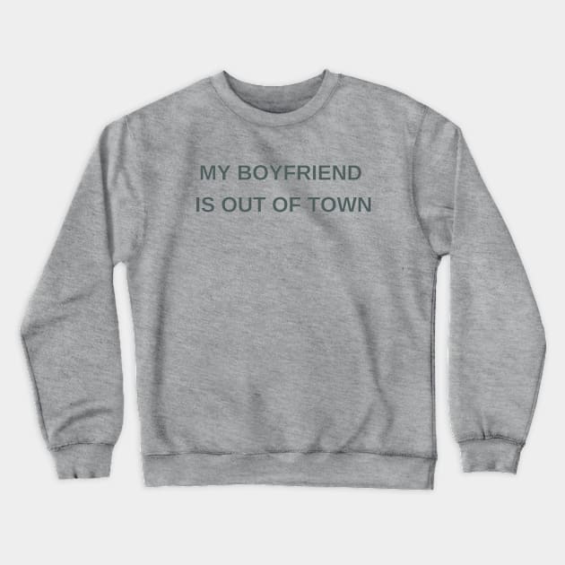 My boyfriend is out of town Crewneck Sweatshirt by ArtsyStone